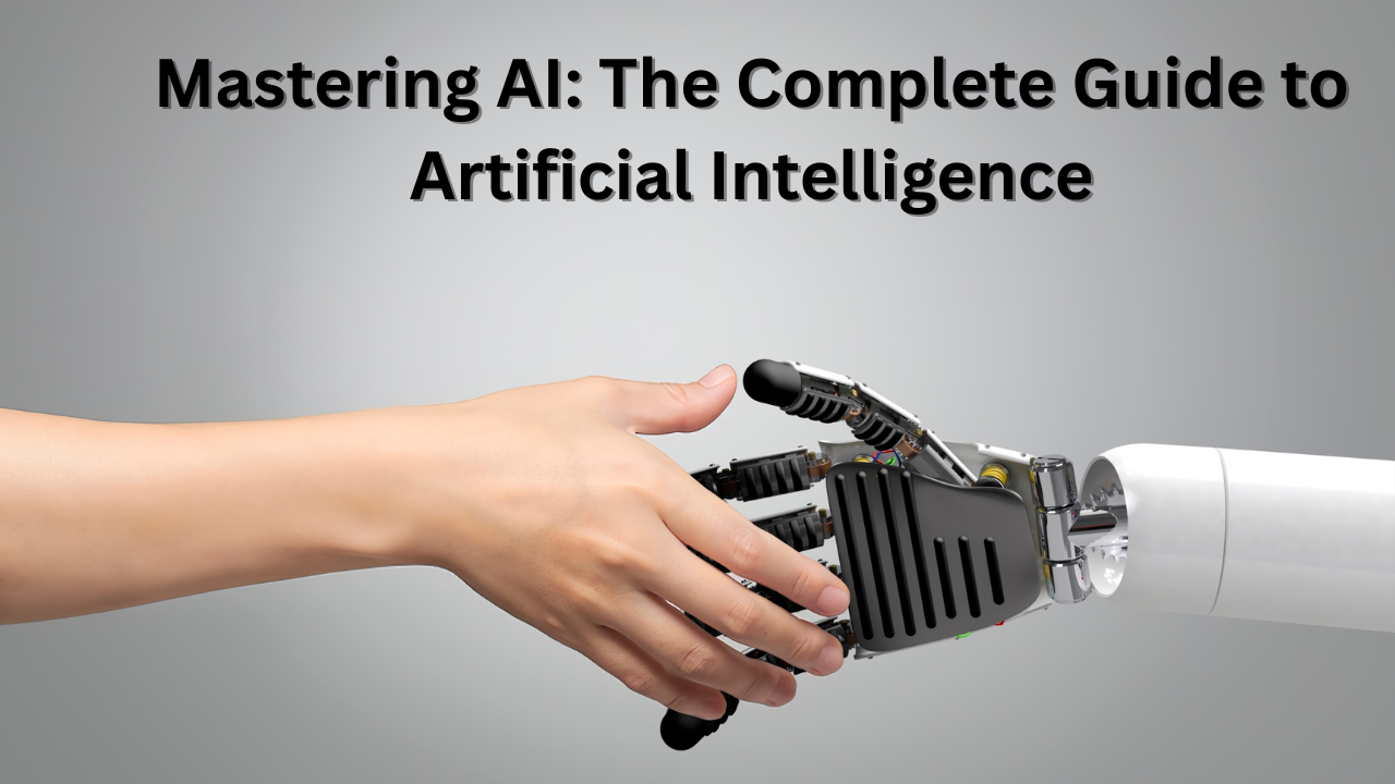 Mastering AI The Complete Guide to Artificial Intelligence
